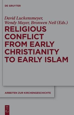 Religious Conflict from Early Christianity to the Rise of Islam by Mayer, Wendy