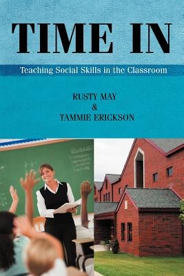 Time In: Teaching Social Skills in the Classroom by Erickson, Rusty May &. Tammie