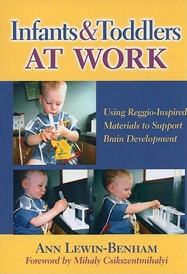 Infants and Toddlers at Work: Using Reggio-Inspired Materials to Support Brain Development by Lewin-Benham, Ann