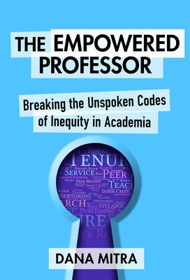 The Empowered Professor: Breaking the Unspoken Codes of Inequity in Academia by Mitra, Dana