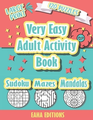 Very Easy Adult Activity Book - Large Print - 120 Puzzles - Sudoku Mazes Mandalas - Eaha Editions: Sudoku Coloring and Maze puzzle games for Elderly - by Editions, Eaha