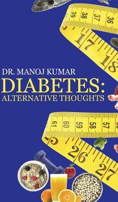 Diabetes: Alternative Thoughts by Kumar, Dr Manoj