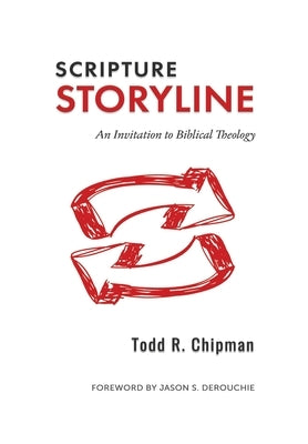 Scripture Storyline: An Invitation to Biblical Theology by Chipman, Todd R.