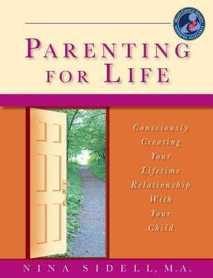 Parenting For Life: Consciously Creating Your Lifetime Relationship With Your Child (White paper) by Sidell M. a., Nina