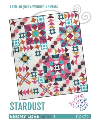 Stardust: A Quilt Adventure in 9 Parts by Love, Ebony