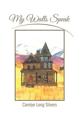 My Walls Speak by Silvers, Carolyn Long