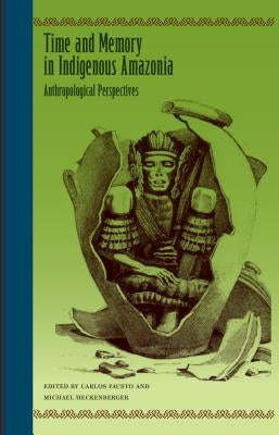 Time and Memory in Indigenous Amazonia: Anthropological Perspectives by Fausto, Carlos