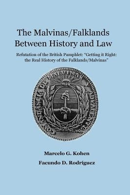 The Malvinas/Falklands Between History and Law: Refutation of the British Pamphlet "Getting it Right: The Real History of the Falklands/Malvinas" by Rodriguez, Facundo Daniel