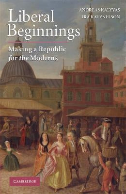 Liberal Beginnings by Kalyvas, Andreas