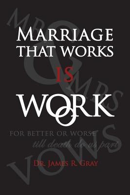 Marriage That Works Is Work by Gray, James Rudy