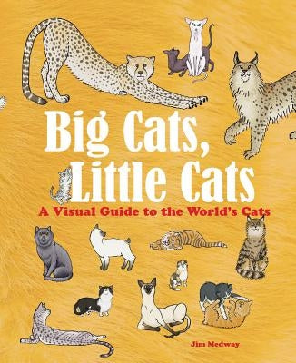 Big Cats, Little Cats: A Visual Guide to the World's Cats by Medway, Jim
