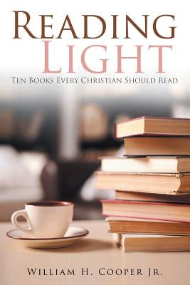 Reading Light: Ten Books Every Christian Should Read by Cooper, William H., Jr.