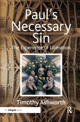 Paul's Necessary Sin: The Experience of Liberation by Ashworth, Timothy