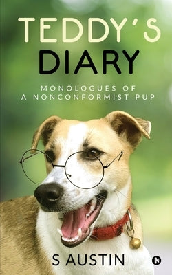 Teddy's Diary: Monologues of a Nonconformist Pup by S Austin