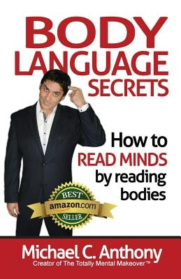 Body Language Secrets: How to Read Minds by Reading Bodies by Anthony, Michael C.