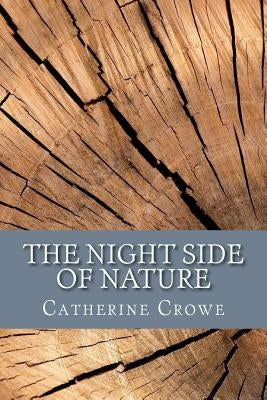 The Night Side of Nature: Or, Ghosts and Ghost Seers by Crowe, Catherine