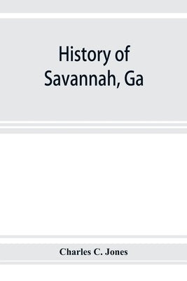 History of Savannah, Ga.; from its settlement to the close of the eighteenth century by C. Jones, Charles