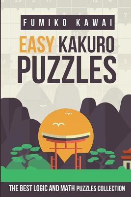 Easy Kakuro Puzzles: The Best Logic and Math Puzzles Collection by Kawai, Fumiko