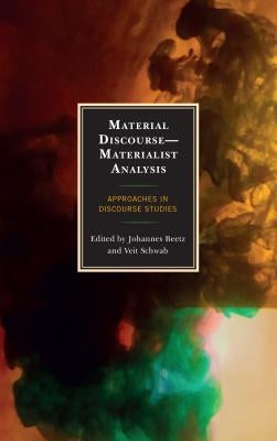 Material Discourse-Materialist Analysis: Approaches in Discourse Studies by Beetz, Johannes