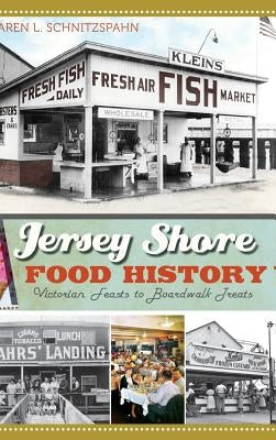 Jersey Shore Food History: Victorian Feasts to Boardwalk Treats by Schnitzspahn, Karen L.