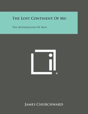 The Lost Continent of Mu: The Motherland of Men by Churchward, James