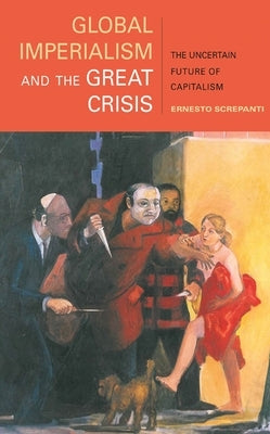 Global Imperialism and the Great Crisis: The Uncertain Future of Capitalism by Screpanti, Ernesto