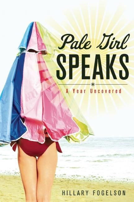 Pale Girl Speaks: A Year Uncovered by Fogelson, Hillary