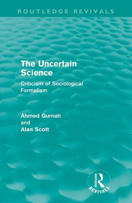 The Uncertain Science (Routledge Revivals): Criticism of Sociological Formalism by Gurnah, Ahmed