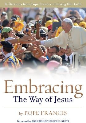 Embracing the Way of Jesus: Reflections from Pope Francis on Living Our Faith by Pope Francis