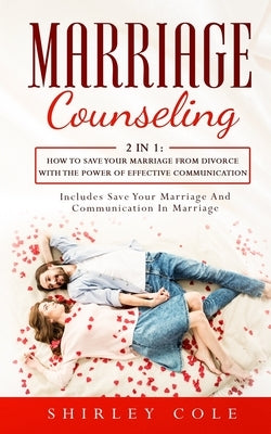 Marriage Counseling: 2 In 1: How To Save Your Marriage from Divorce With The Power Of Effective Communication by Cole, Shirley