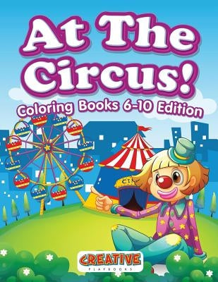 At The Circus! Coloring Books 6-10 Edition by Creative Playbooks