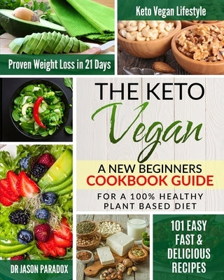 The Keto Vegan #2020: New Beginners Cookbook Guide for 100% Healthy Plant-Based Diet Meal Prep + 101 Easy, Fast & Delicious Recipes. KetoVeg by Paradox, Jason