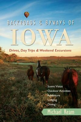 Backroads & Byways of Iowa: Drives, Day Trips & Weekend Excursions by Ream, Michael
