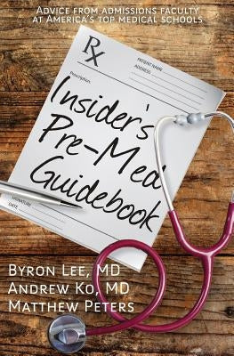 Insider's Pre-Med Guidebook: Advice from admissions faculty at America's top medical schools by Ko, Andrew
