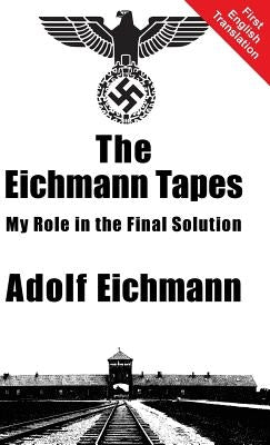 The Eichmann Tapes by Eichmann, Adolf