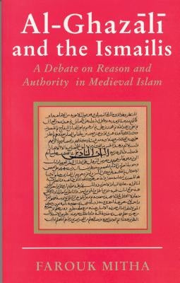 Al-Ghazali and the Ismailis: A Debate on Reason and Authority in Medieval Islam by Mitha, Farouk