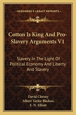 Cotton Is King and Pro-Slavery Arguments V1: Slavery in the Light of Political Economy and Liberty and Slavery by Christy, David