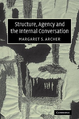 Structure, Agency and the Internal Conversation by Archer, Margaret S.