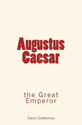 Augustus Caesar: the Great Emperor by Suetonius, Caius T.