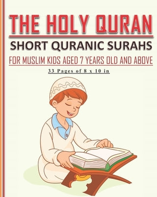 The Holy Quran - Short Quranic Surahs for Muslim Kids: Book for muslim kids aged 7 years old and above (boys and girls) to learn the short Quranic sur by Art Publishing, Tamoh
