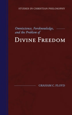 Omniscience, Foreknowledge, and the Problem of Divine Freedom by Floyd, Graham C.