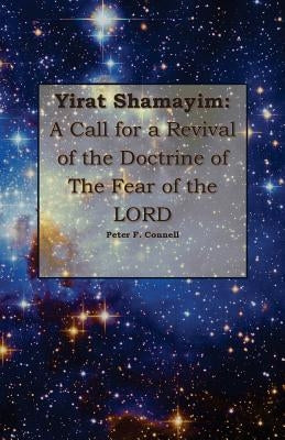 Yirat Shamayim: A Call for a Revival of the Doctrine of the Fear of the LORD by Connell, Peter F.