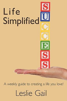 Life Simplified: A weekly guide to creating a life you love! by Gail, Leslie