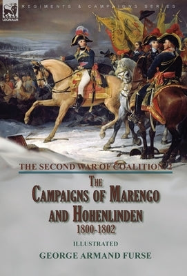 The Second War of Coalition-Volume 2: the Campaigns of Marengo and Hohenlinden 1800-1802 by Furse, George Armand