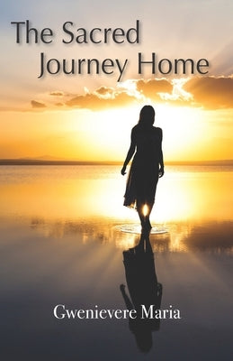 The Sacred Journey Home by Maria, Gwenievere