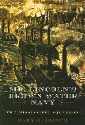 Mr. Lincoln's Brown Water Navy: The Mississippi Squadron by Joiner, Gary D.