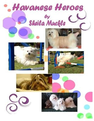 Havanese Heroes: The Adventures of Five Little Dogs by Muckle, Sheila