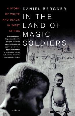In the Land of Magic Soldiers: A Story of White and Black in West Africa by Bergner, Daniel