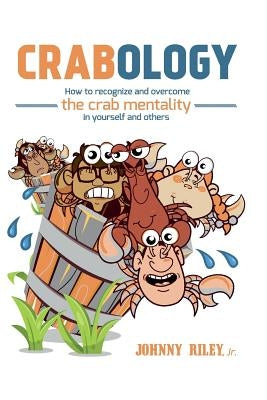 Crabology: How to recognize and overcome the crab mentality in others and yourself by Riley Jr, Johnny