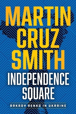 Independence Square: Arkady Renko in Ukraine by Smith, Martin Cruz